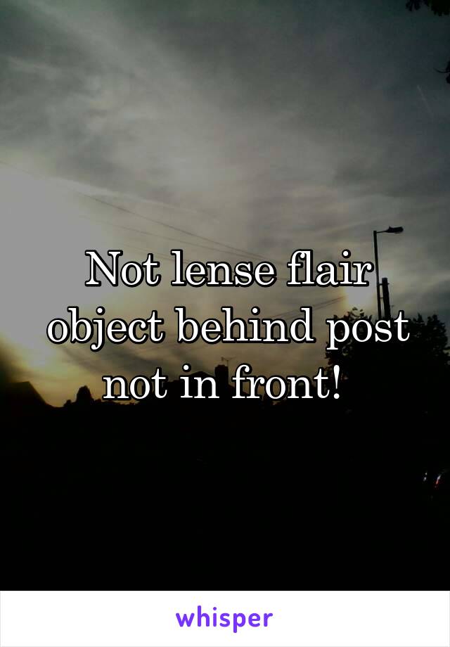 Not lense flair object behind post not in front! 