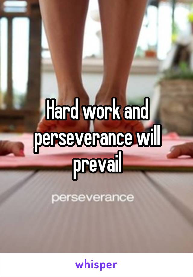 Hard work and perseverance will prevail