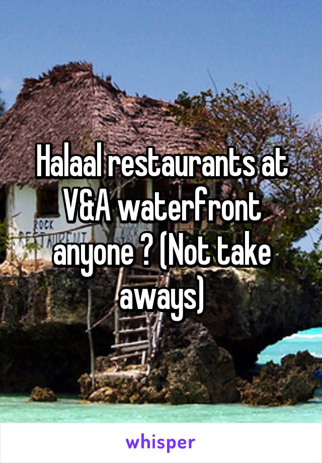 Halaal restaurants at V&A waterfront anyone ? (Not take aways)