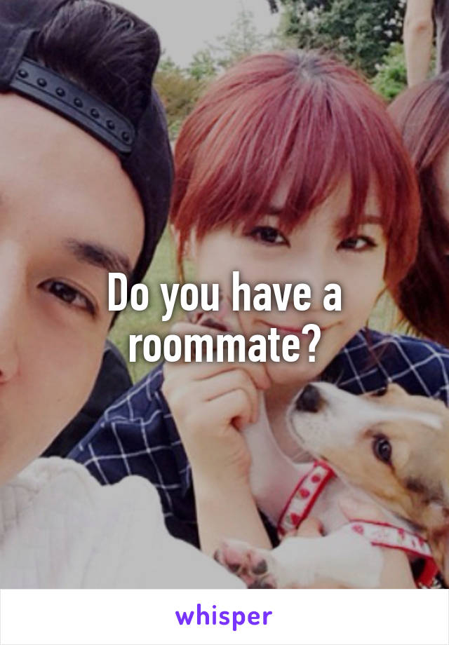 Do you have a roommate?