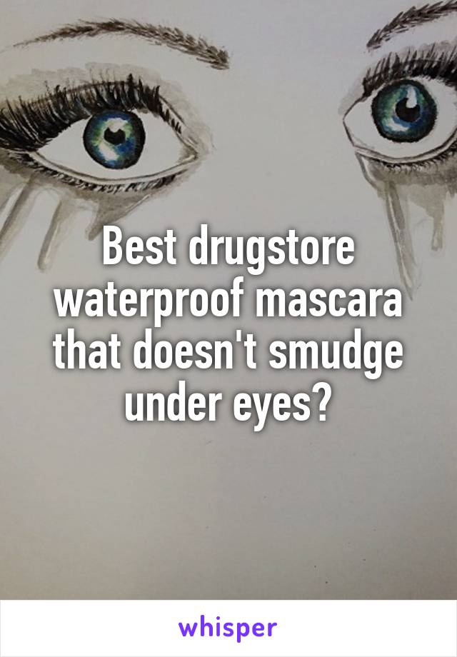 Best drugstore waterproof mascara that doesn't smudge under eyes?