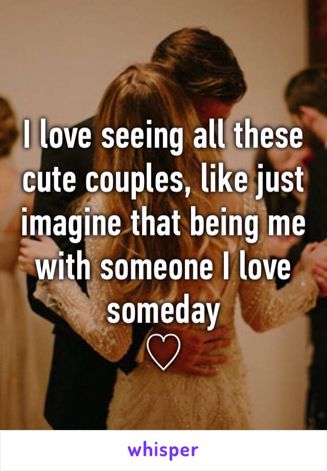 I love seeing all these cute couples, like just imagine that being me with someone I love someday
♡