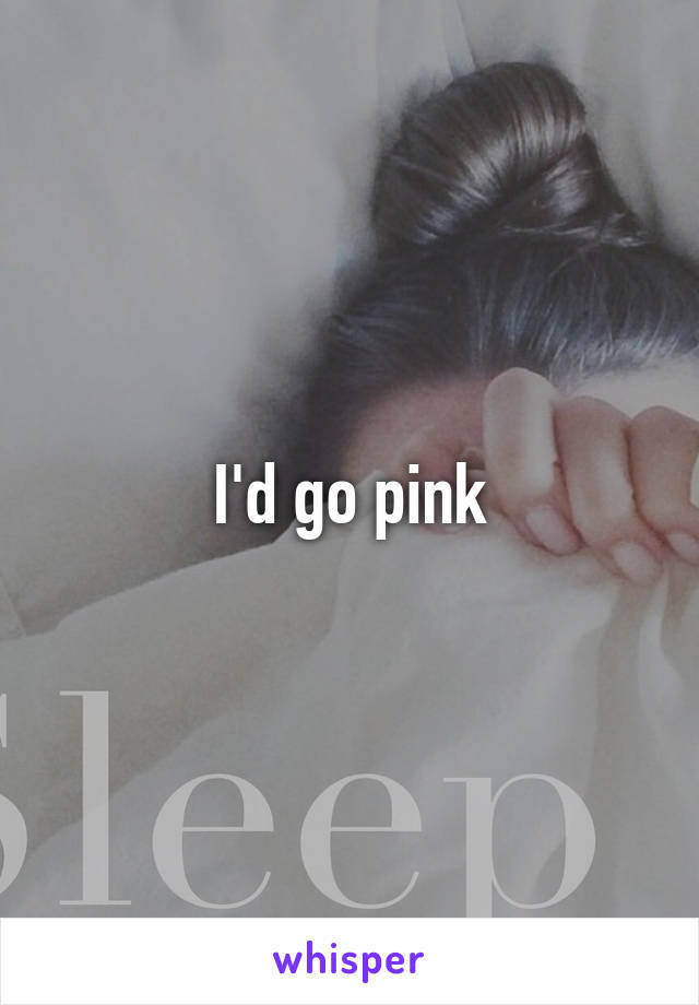 I'd go pink