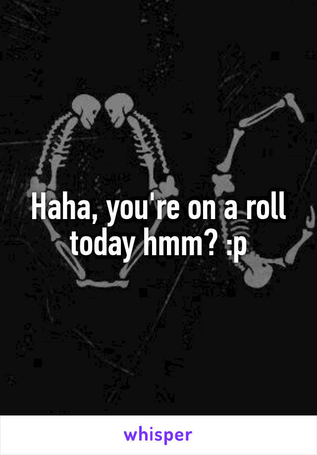 Haha, you're on a roll today hmm? :p