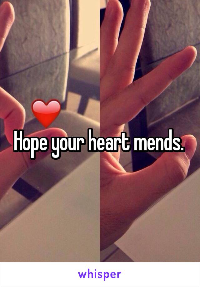 Hope your heart mends. 