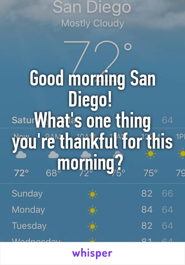 Good morning San Diego! 
What's one thing you're thankful for this morning? 
