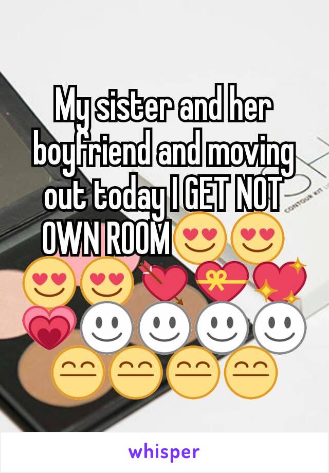 My sister and her boyfriend and moving out today I GET NOT OWN ROOM😍😍😍😍💘💝💖💗☺☺☺☺😤😤😤😤
