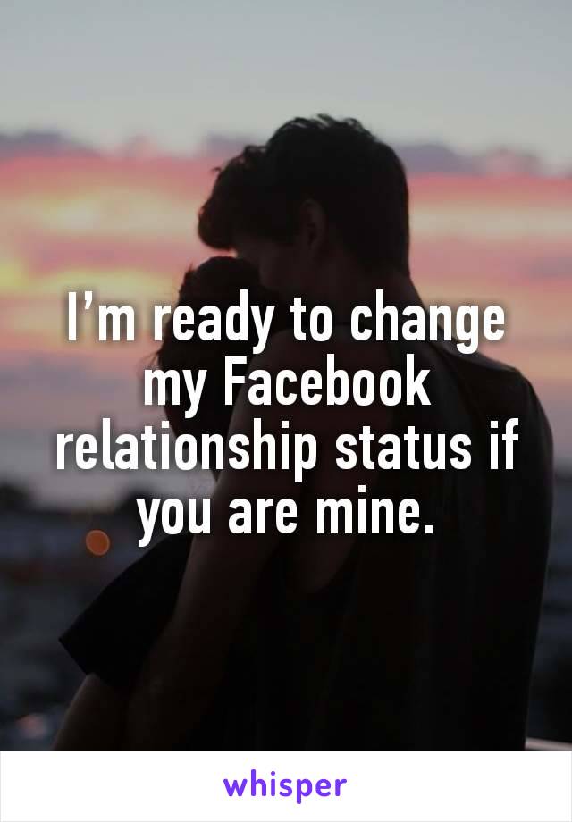 I’m ready to change my Facebook relationship status if you are mine.