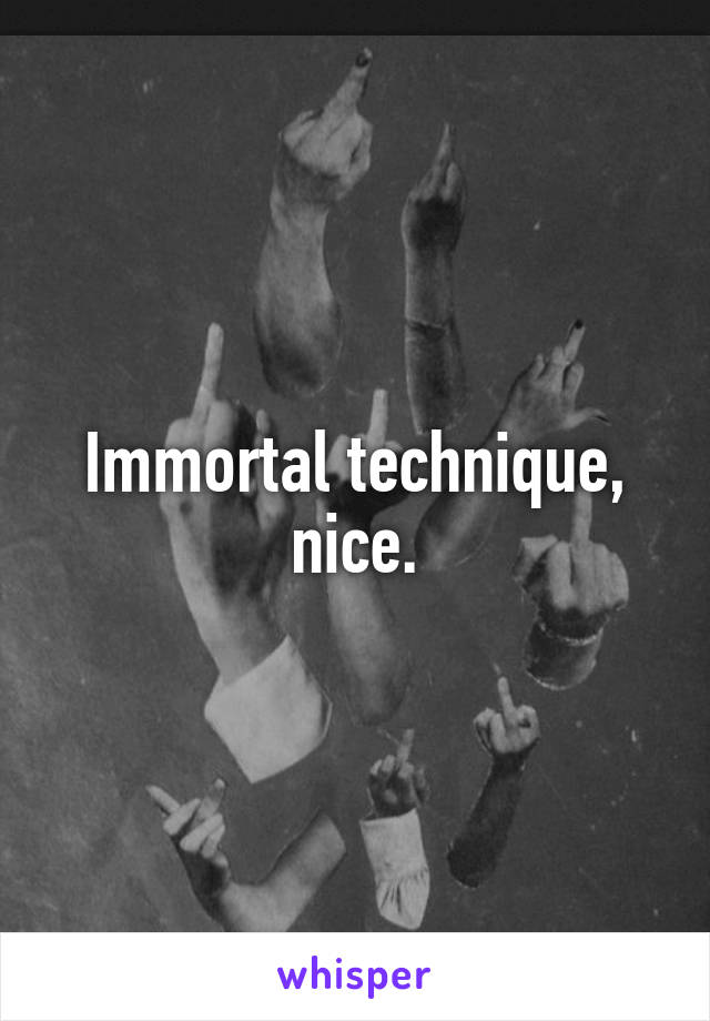 Immortal technique, nice.