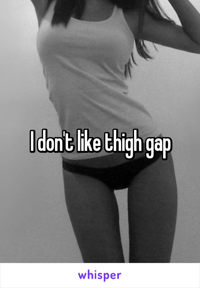I don't like thigh gap