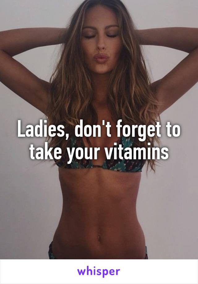 Ladies, don't forget to take your vitamins