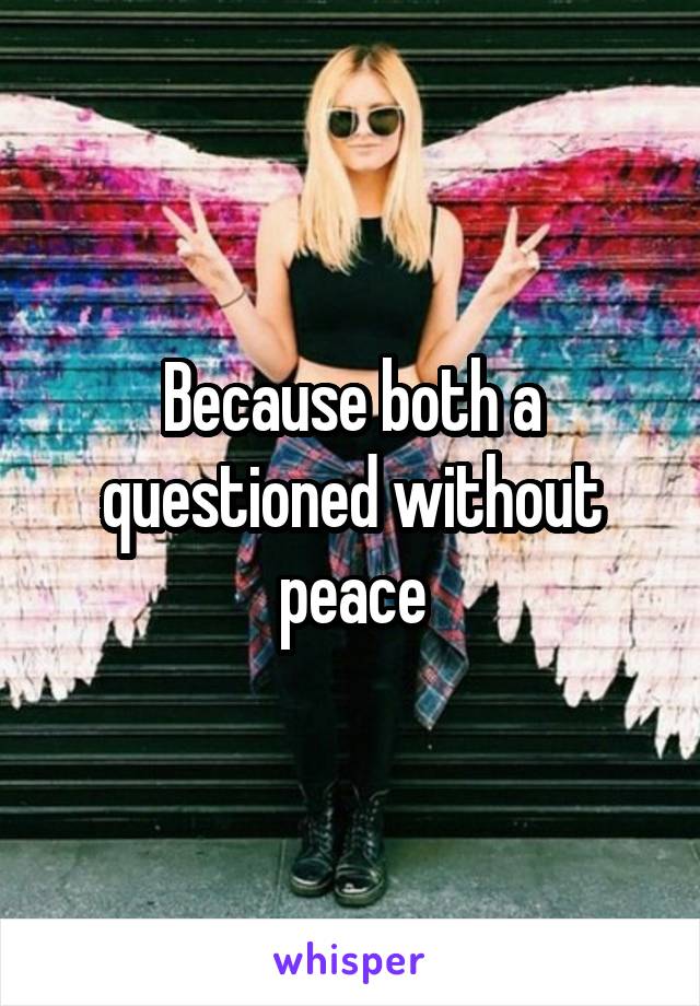 Because both a questioned without peace