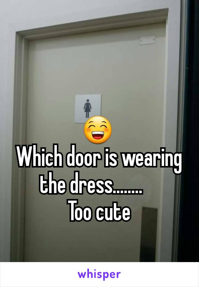 😁 
Which door is wearing the dress........    
Too cute