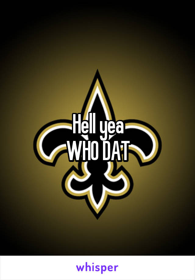Hell yea
WHO DAT