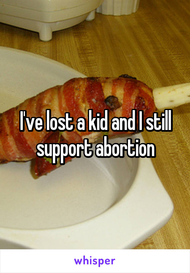 I've lost a kid and I still support abortion