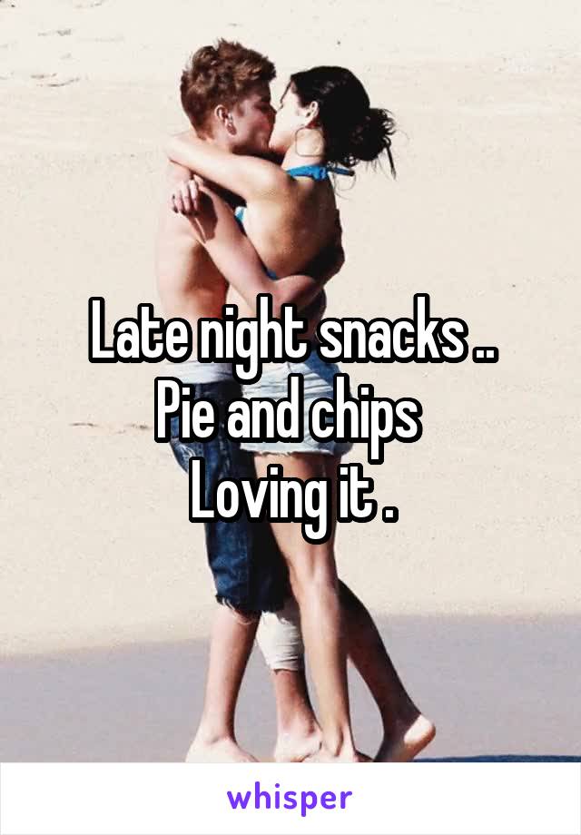 Late night snacks ..
Pie and chips 
Loving it .