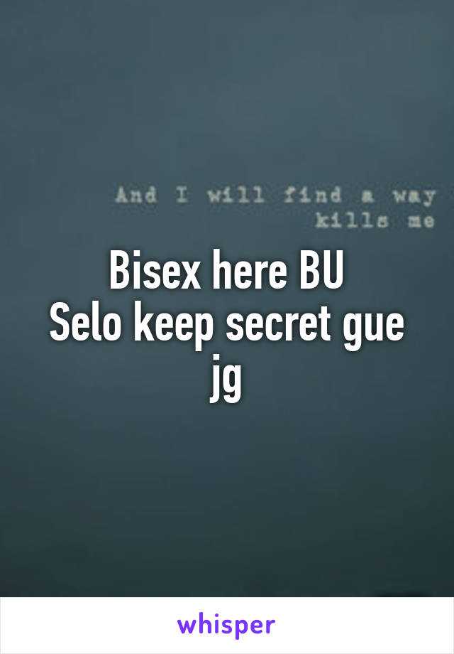 Bisex here BU
Selo keep secret gue jg