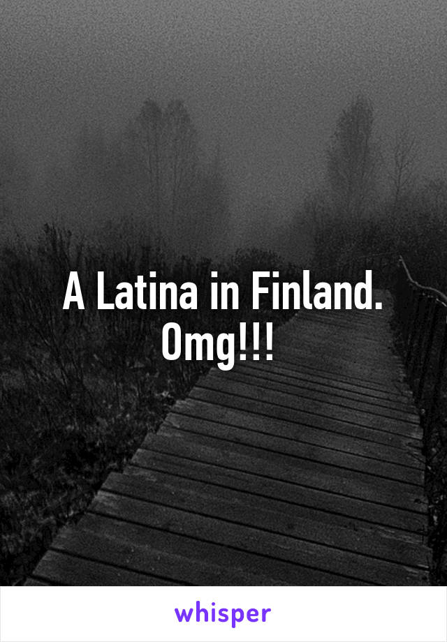 A Latina in Finland. Omg!!! 