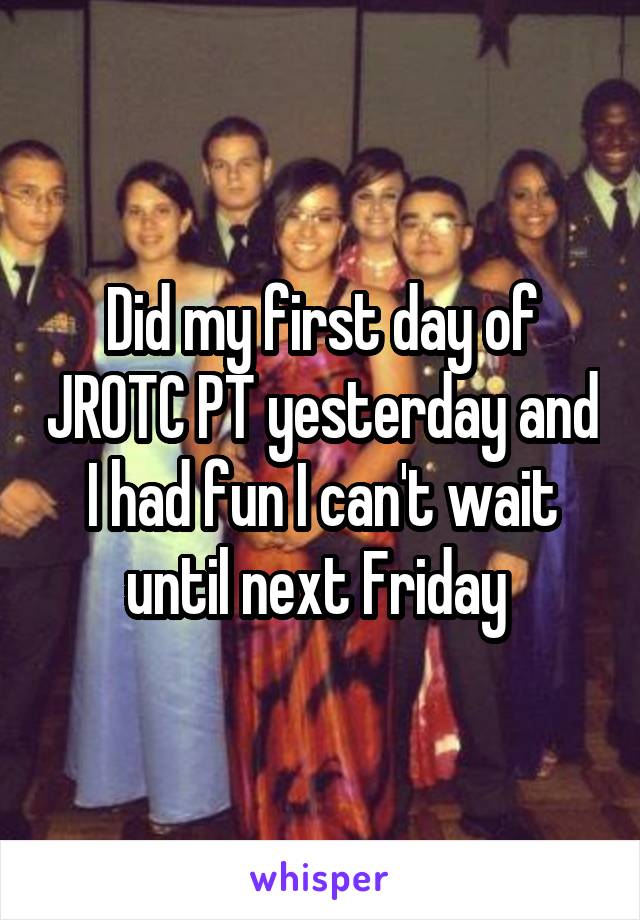 Did my first day of JROTC PT yesterday and I had fun I can't wait until next Friday 