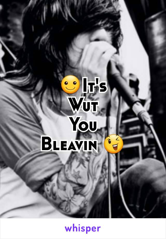 ☺It's
Wut
You
Bleavin 😉