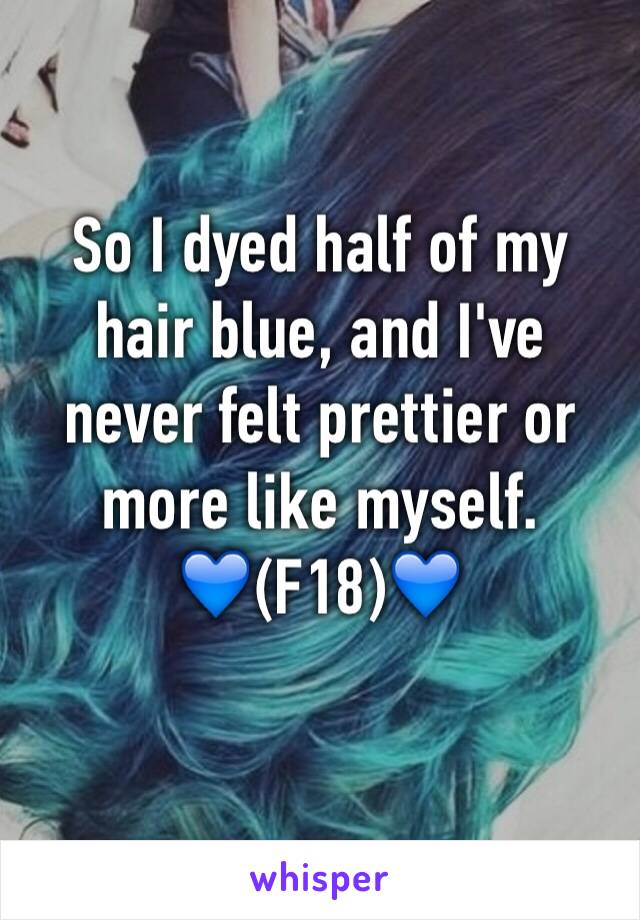 So I dyed half of my hair blue, and I've never felt prettier or more like myself.
💙(F18)💙