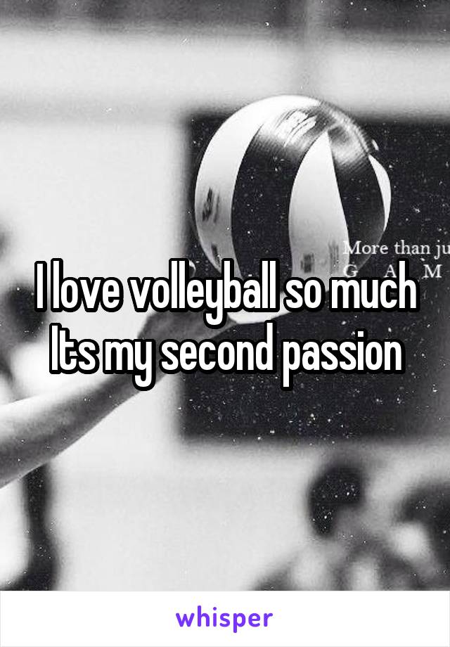 I love volleyball so much
Its my second passion