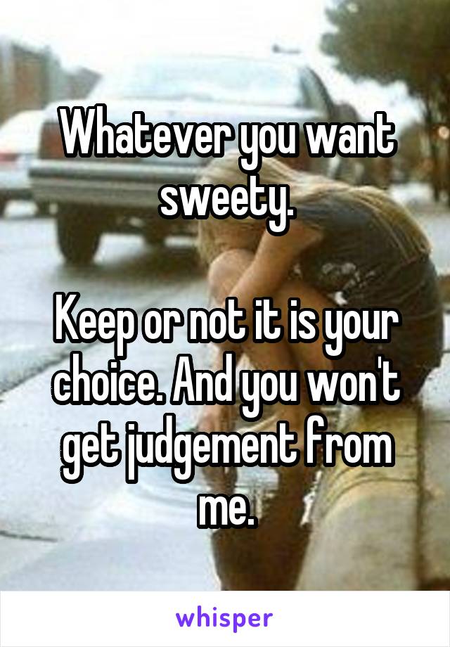 Whatever you want sweety.

Keep or not it is your choice. And you won't get judgement from me.