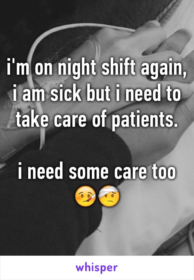 i'm on night shift again, i am sick but i need to take care of patients.

i need some care too 🤒🤕
