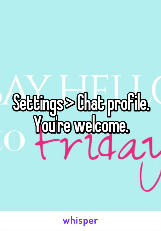 Settings > Chat profile. You're welcome.