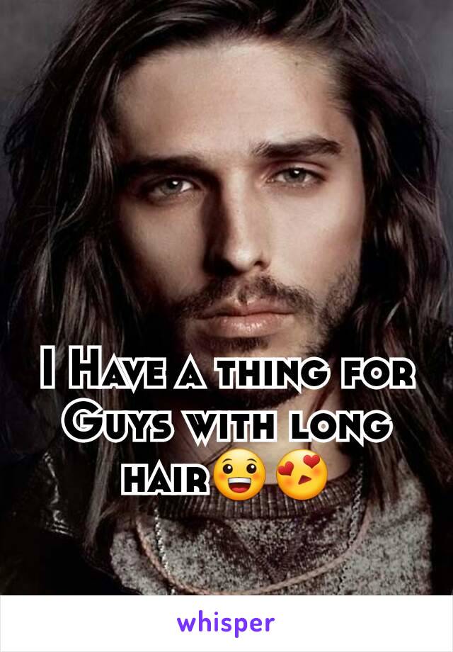 I Have a thing for Guys with long hair😀😍