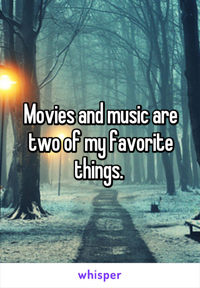 Movies and music are two of my favorite things. 