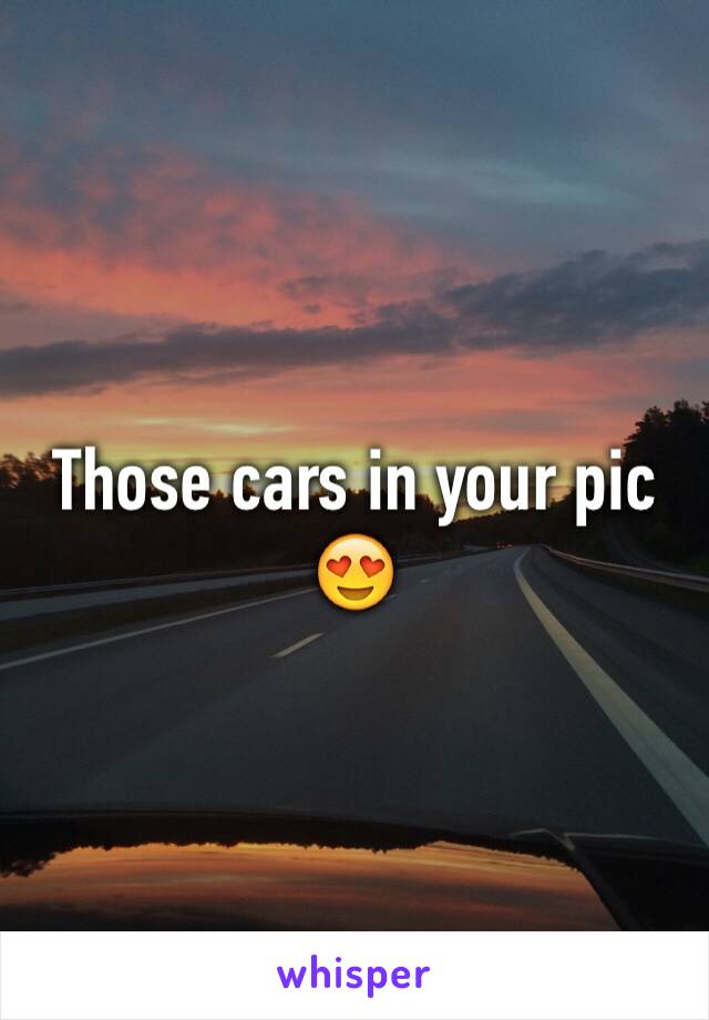 Those cars in your pic 😍