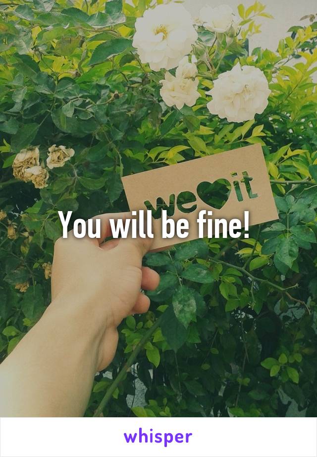 You will be fine! 