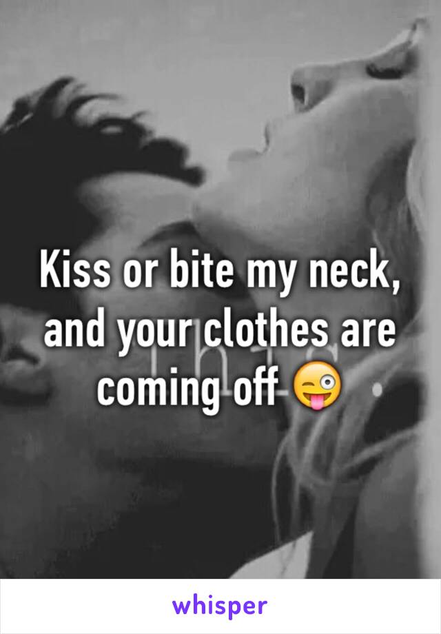 Kiss or bite my neck, and your clothes are coming off 😜