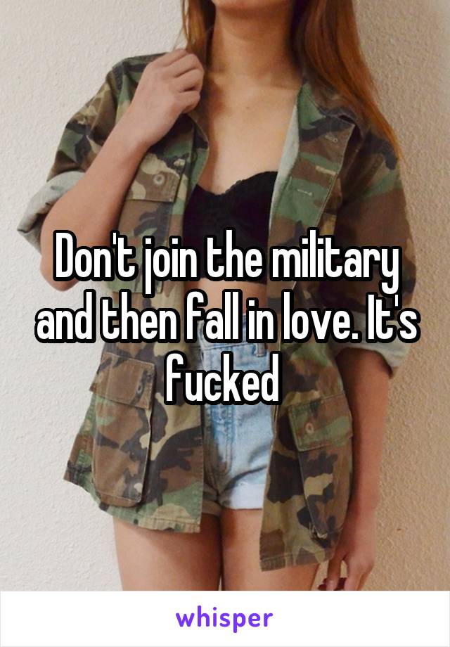 Don't join the military and then fall in love. It's fucked 