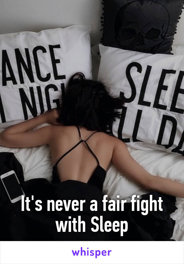 







It's never a fair fight with Sleep