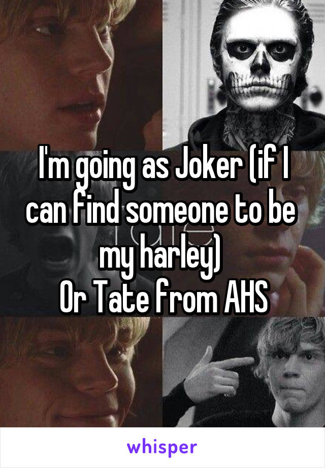I'm going as Joker (if I can find someone to be  my harley) 
Or Tate from AHS