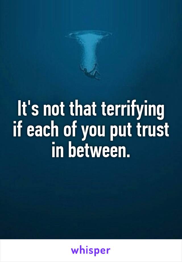 It's not that terrifying if each of you put trust in between.