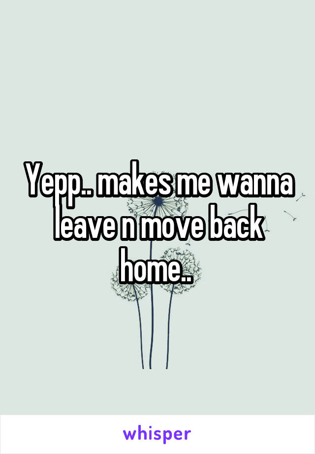 Yepp.. makes me wanna leave n move back home.. 