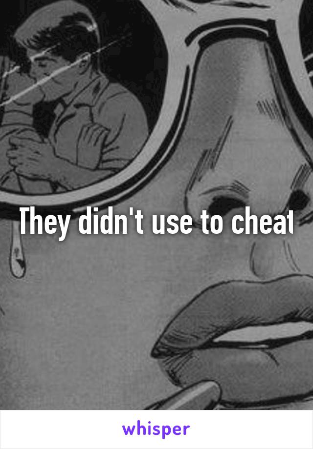 They didn't use to cheat