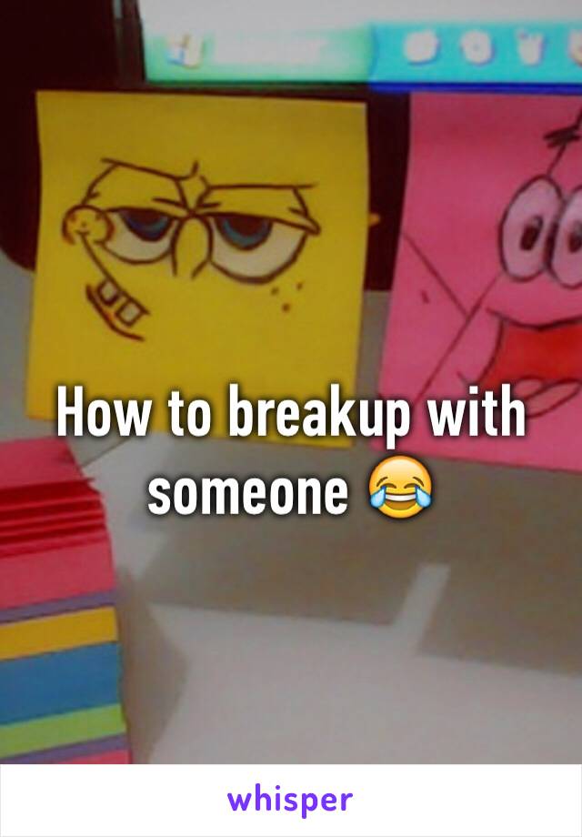 How to breakup with someone 😂