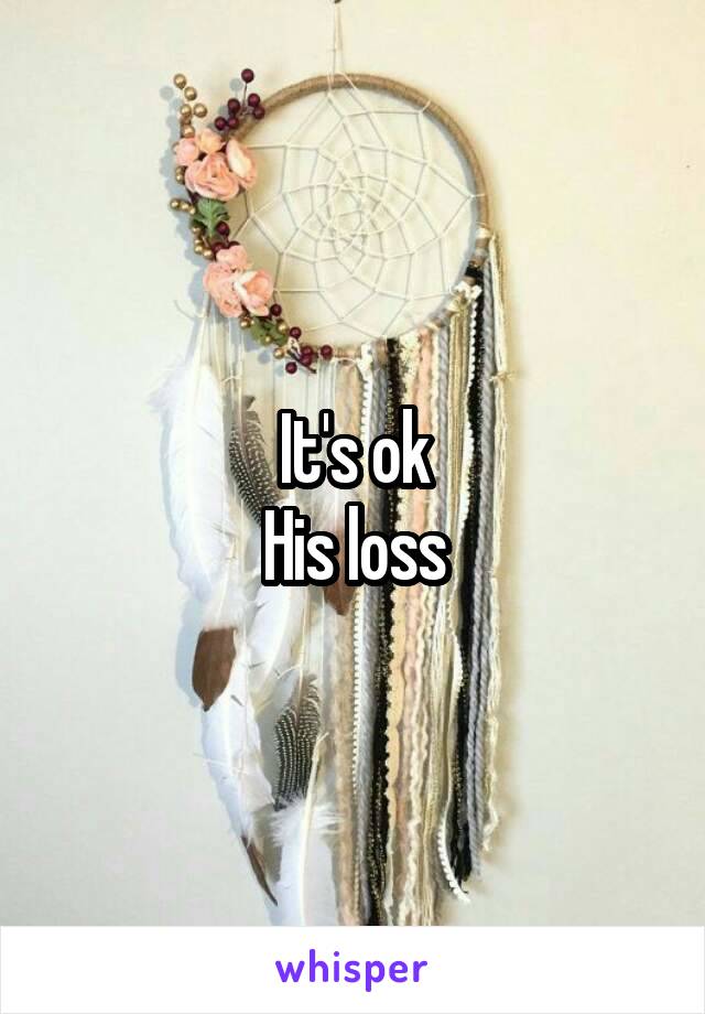 It's ok
His loss
