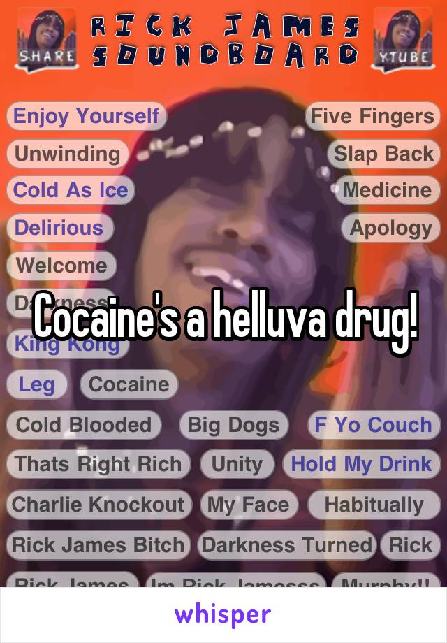 Cocaine's a helluva drug!