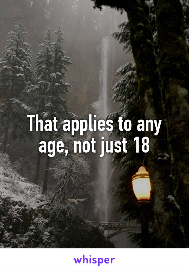 That applies to any age, not just 18