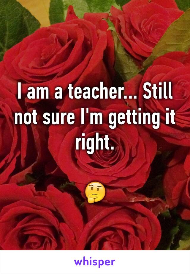 I am a teacher... Still not sure I'm getting it right.

🤔