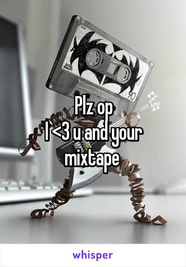 Plz op
I <3 u and your mixtape 