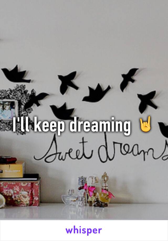 I'll keep dreaming 🤘
