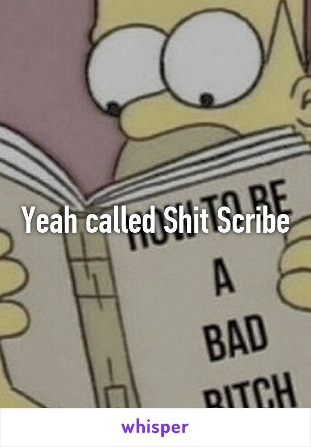 Yeah called Shit Scribe
