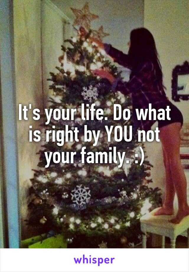 It's your life. Do what is right by YOU not your family. :)