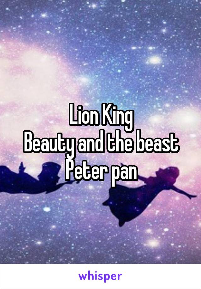 Lion King
Beauty and the beast
Peter pan